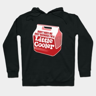 Don't hate me just because I'm a little cooler Hoodie